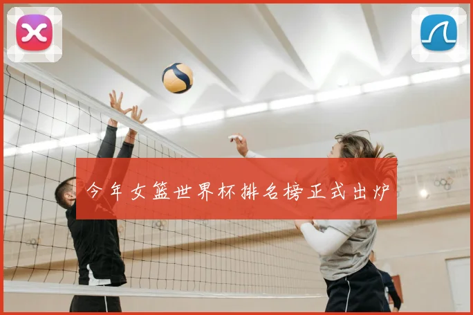 今年女篮世界杯排名榜正式出炉