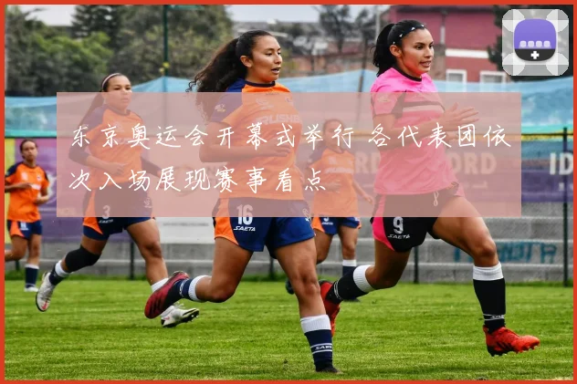 东京奥运会开幕式举行 各代表团依次入场展现赛事看点