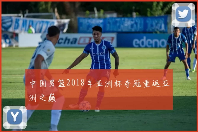 中国男篮2018年亚洲杯夺冠重返亚洲之巅