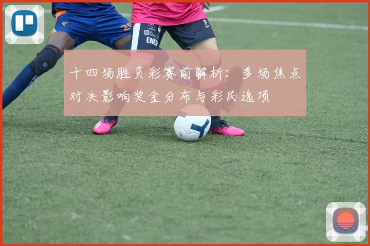 十四场胜负彩赛前解析：多场焦点对决影响奖金分布与彩民选项