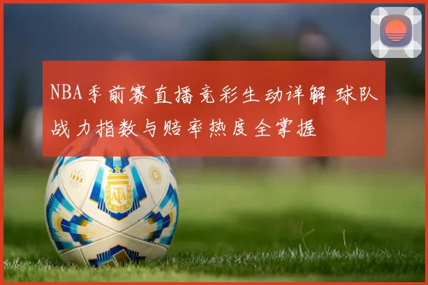 NBA季前赛直播竞彩生动详解 球队战力指数与赔率热度全掌握