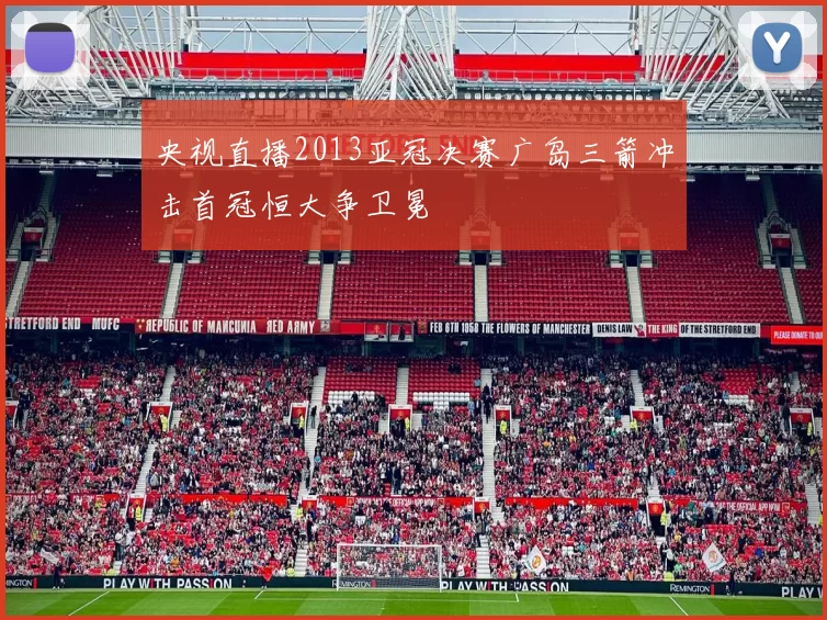 央视直播2013亚冠决赛广岛三箭冲击首冠恒大争卫冕