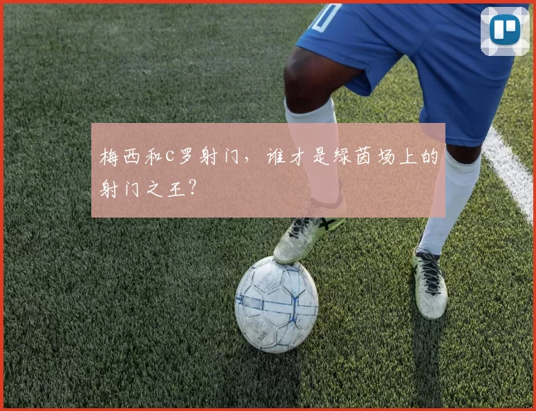 梅西和c罗射门，谁才是绿茵场上的射门之王？